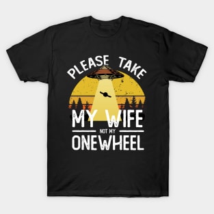 please take my wife not my onewheel - onewheel funny design T-Shirt